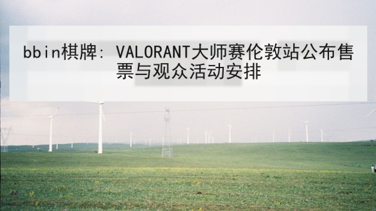 bbin棋牌: VALORANT大师赛伦敦站公布售票与观众活动安排