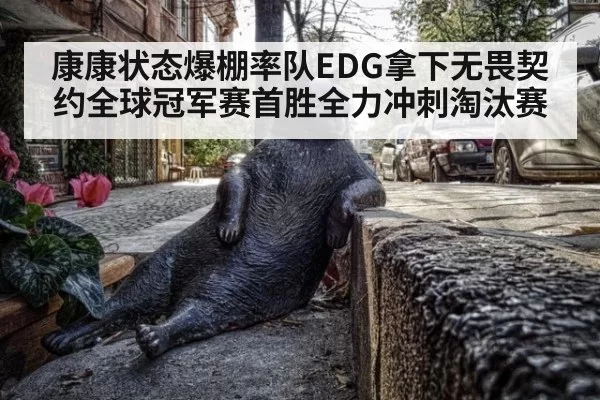 康康状态爆棚率队EDG拿下无畏契约全球冠军赛首胜全力冲刺淘汰赛